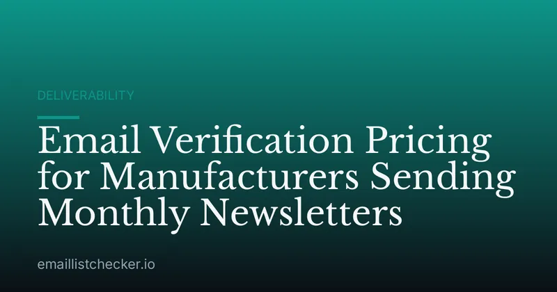 Email Verification Pricing for Manufacturers Sending Monthly Newsletters