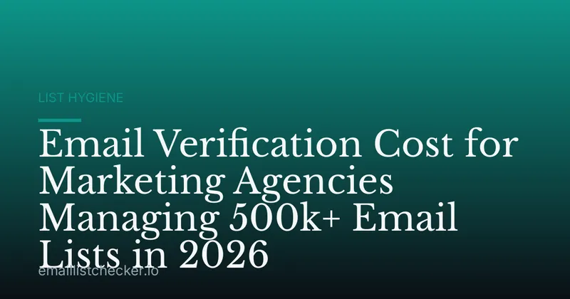Email Verification Cost for Marketing Agencies Managing 500k+ Email Lists in 2026