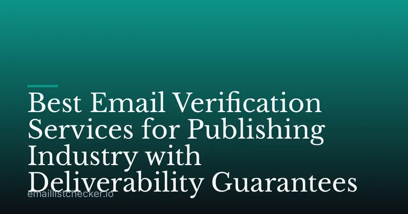 Best Email Verification Services for Publishing Industry with Deliverability Guarantees