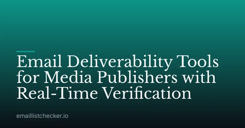 Email Deliverability Tools for Media Publishers with Real-Time Verification