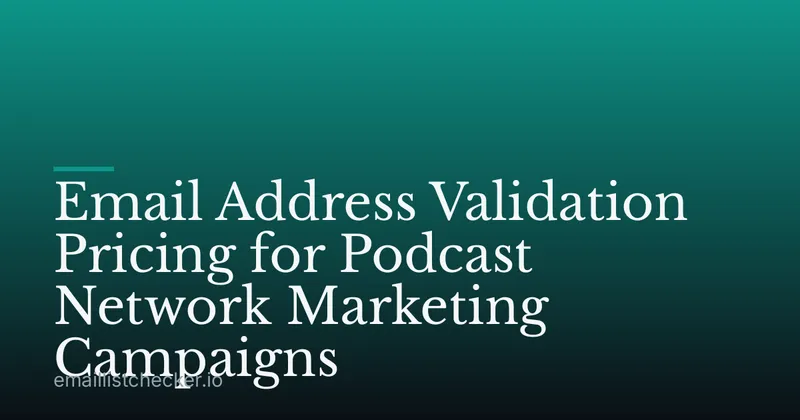 Email Address Validation Pricing for Podcast Network Marketing Campaigns
