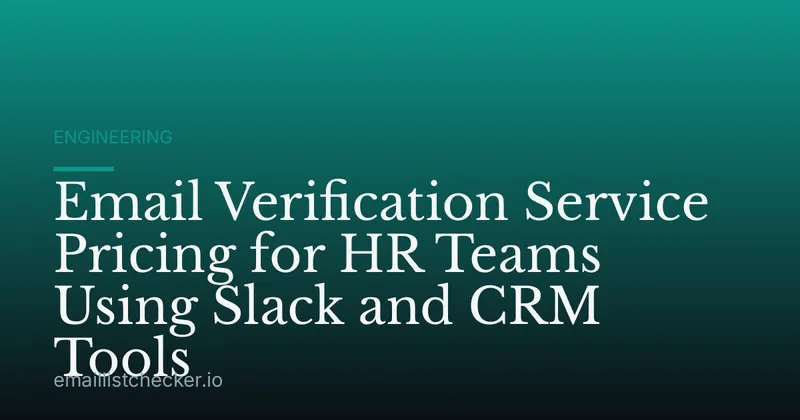 Email Verification Service Pricing for HR Teams Using Slack and CRM Tools