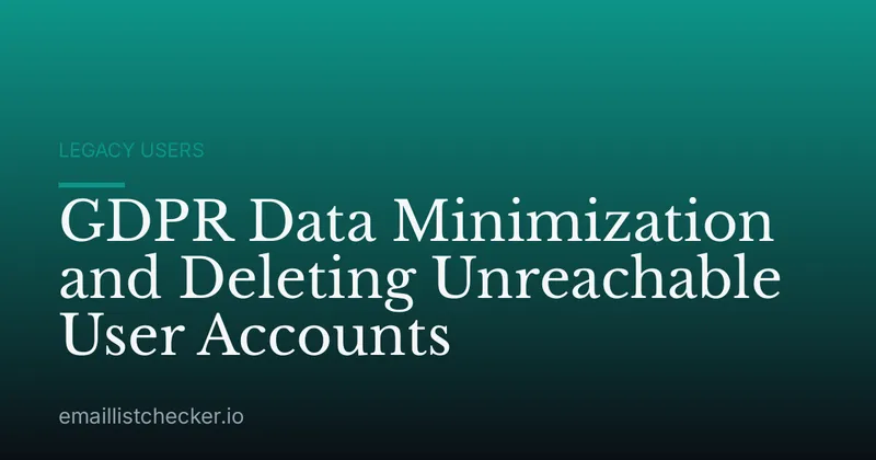 GDPR Data Minimization and Deleting Unreachable User Accounts