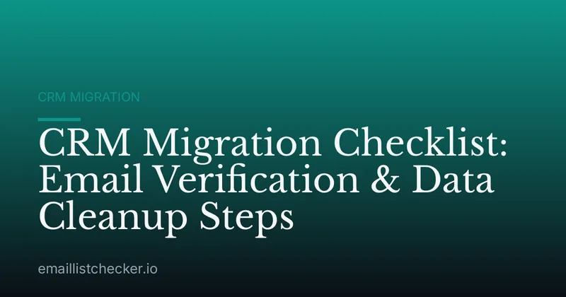 CRM Migration Checklist: Email Verification & Data Cleanup Steps