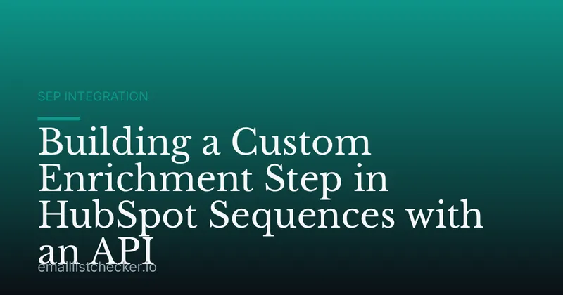 Building a Custom Enrichment Step in HubSpot Sequences with an API