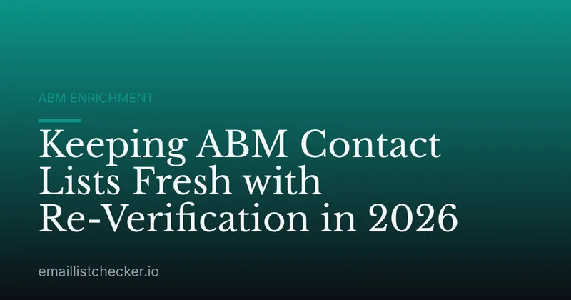 Keeping ABM Contact Lists Fresh with Re-Verification in 2026