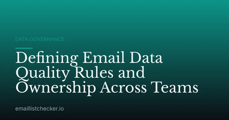 Defining Email Data Quality Rules and Ownership Across Teams