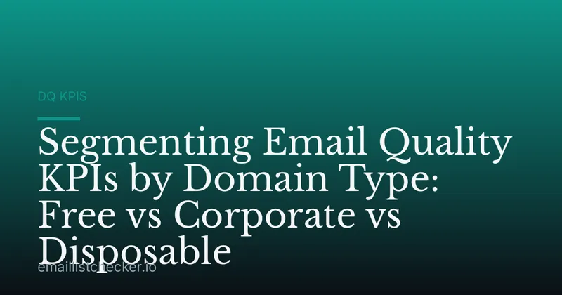 Segmenting Email Quality KPIs by Domain Type: Free vs Corporate vs Disposable