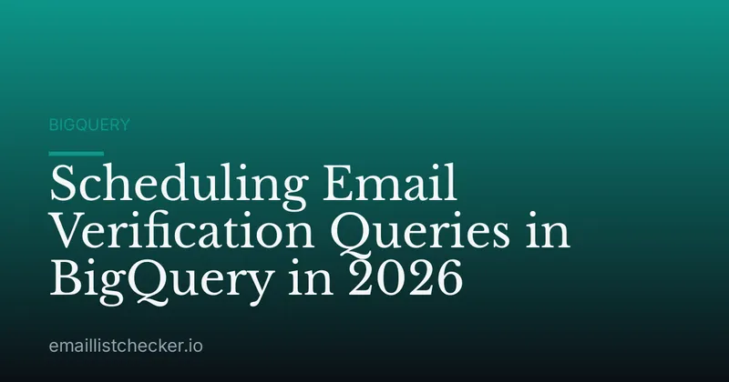 Scheduling Email Verification Queries in BigQuery in 2026