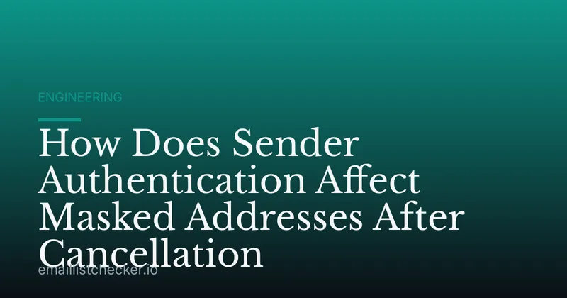 How Does Sender Authentication Affect Masked Addresses After Cancellation