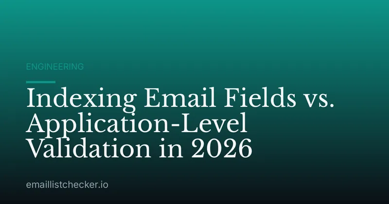 Indexing Email Fields vs. Application-Level Validation in 2026