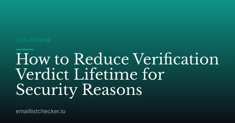 How to Reduce Verification Verdict Lifetime for Security Reasons