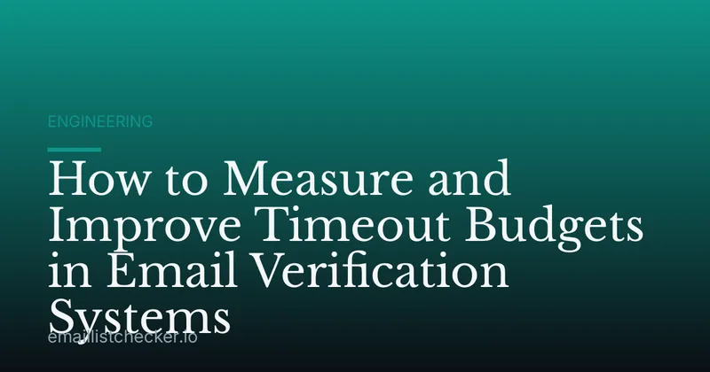 How to Measure and Improve Timeout Budgets in Email Verification Systems