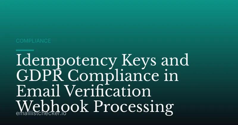 Idempotency Keys and GDPR Compliance in Email Verification Webhook Processing