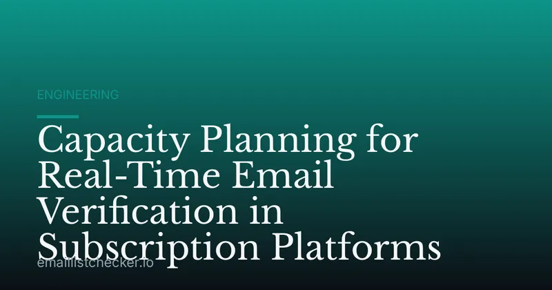 Capacity Planning for Real-Time Email Verification in Subscription Platforms