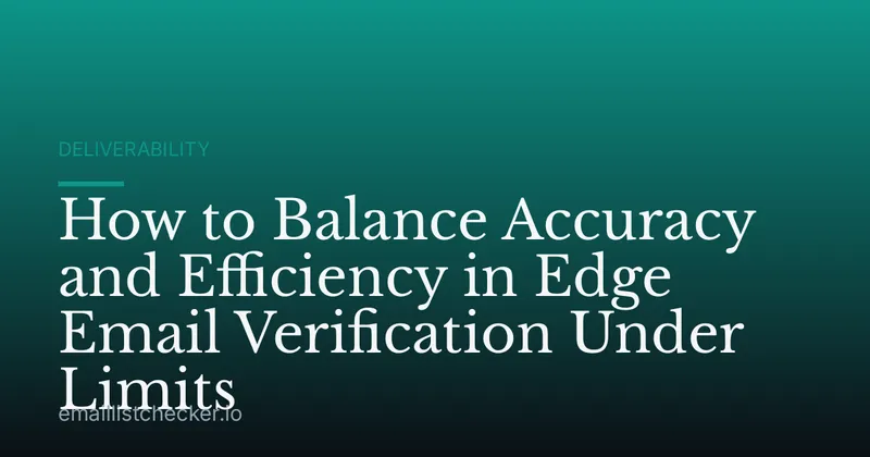 How to Balance Accuracy and Efficiency in Edge Email Verification Under Limits