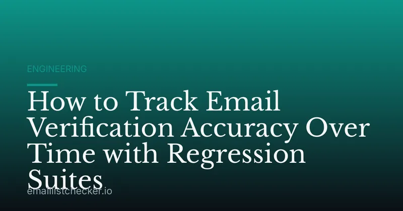 How to Track Email Verification Accuracy Over Time with Regression Suites
