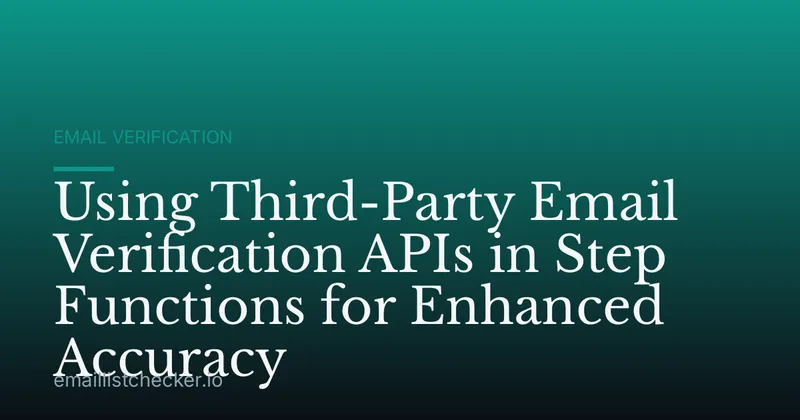 Using Third-Party Email Verification APIs in Step Functions for Enhanced Accuracy