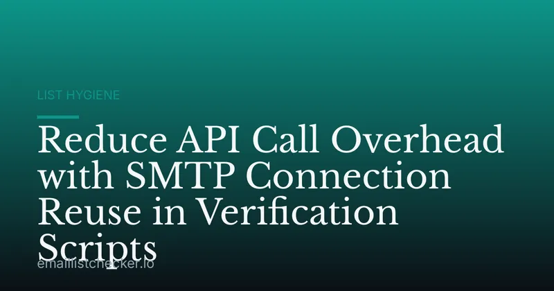 Reduce API Call Overhead with SMTP Connection Reuse in Verification Scripts