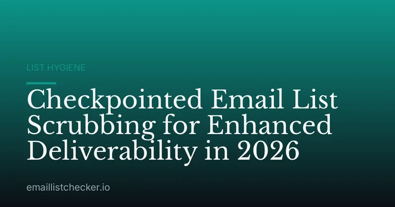 Checkpointed Email List Scrubbing for Enhanced Deliverability in 2026