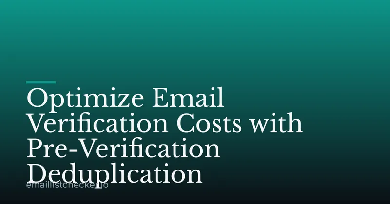 Optimize Email Verification Costs with Pre-Verification Deduplication