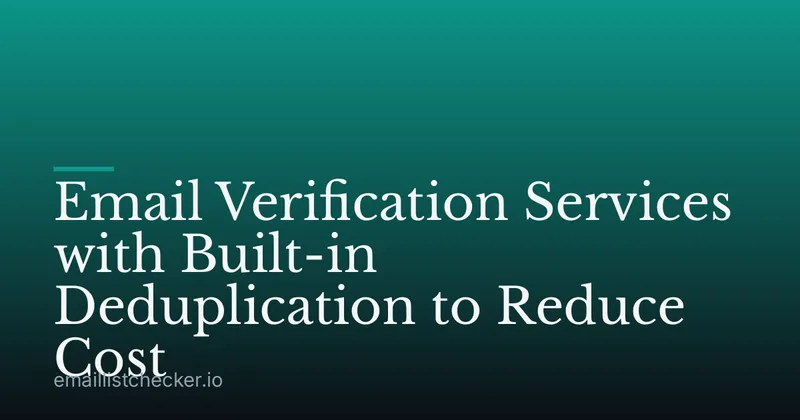 Email Verification Services with Built-in Deduplication to Reduce Cost