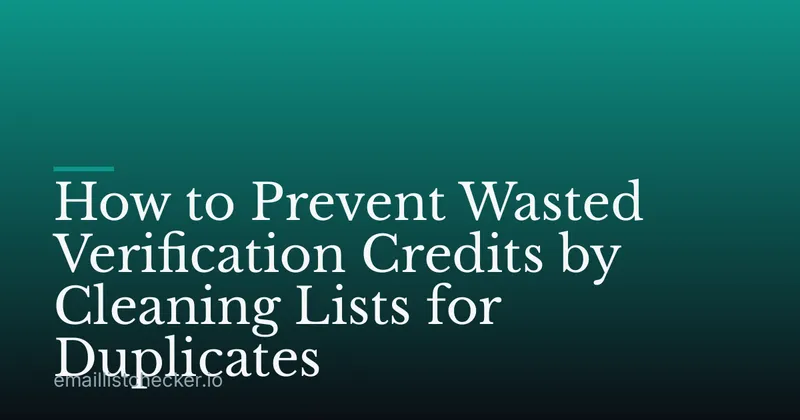 How to Prevent Wasted Verification Credits by Cleaning Lists for Duplicates