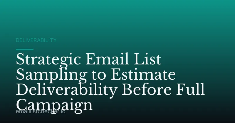 Strategic Email List Sampling to Estimate Deliverability Before Full Campaign
