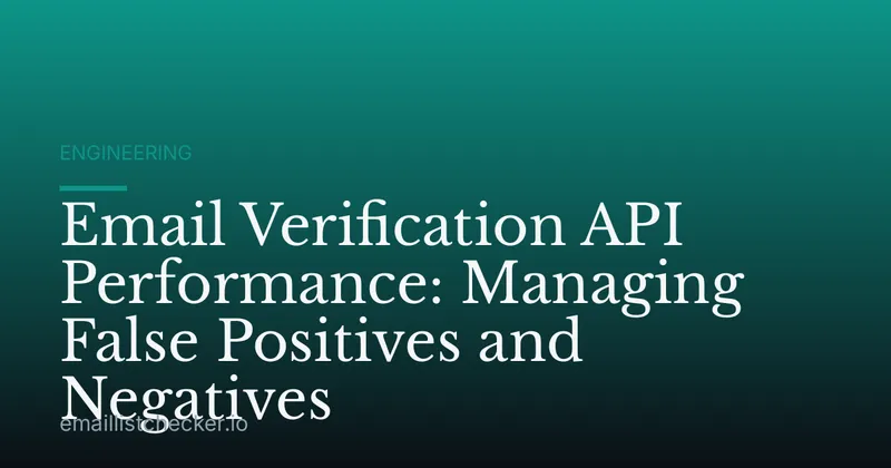 Email Verification API Performance: Managing False Positives and Negatives