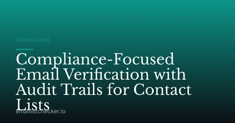 Compliance-Focused Email Verification with Audit Trails for Contact Lists