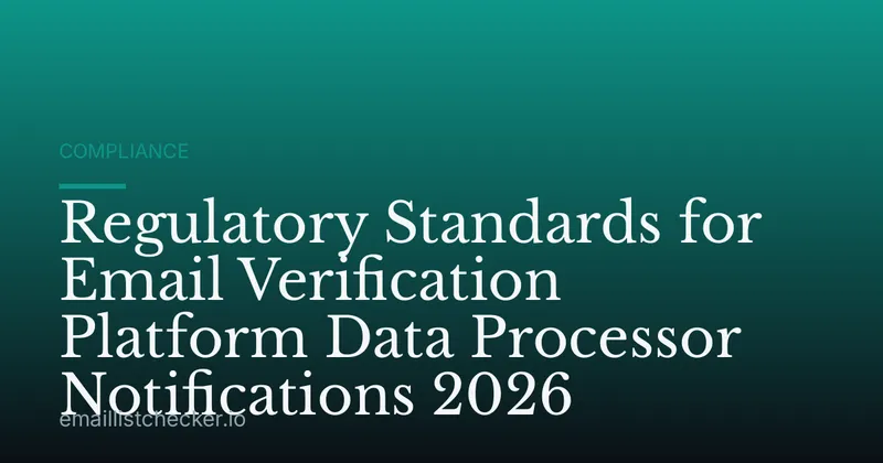 Regulatory Standards for Email Verification Platform Data Processor Notifications 2026