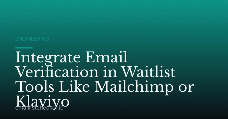 Integrate Email Verification in Waitlist Tools Like Mailchimp or Klaviyo