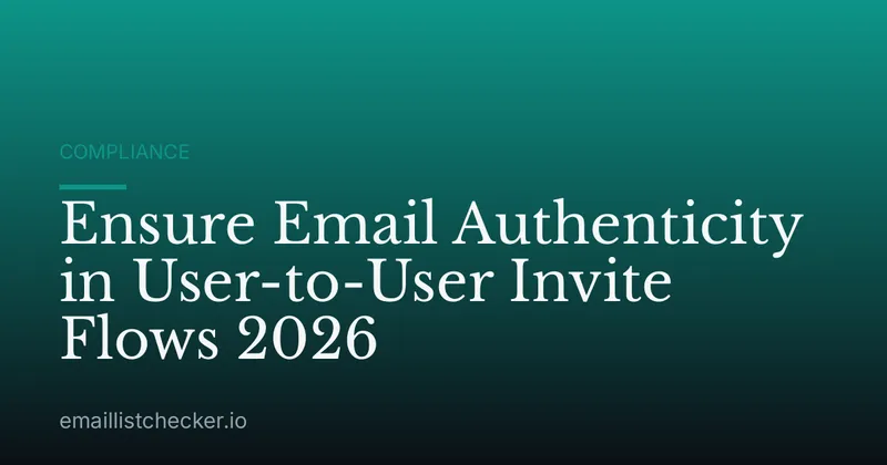 Ensure Email Authenticity in User-to-User Invite Flows 2026