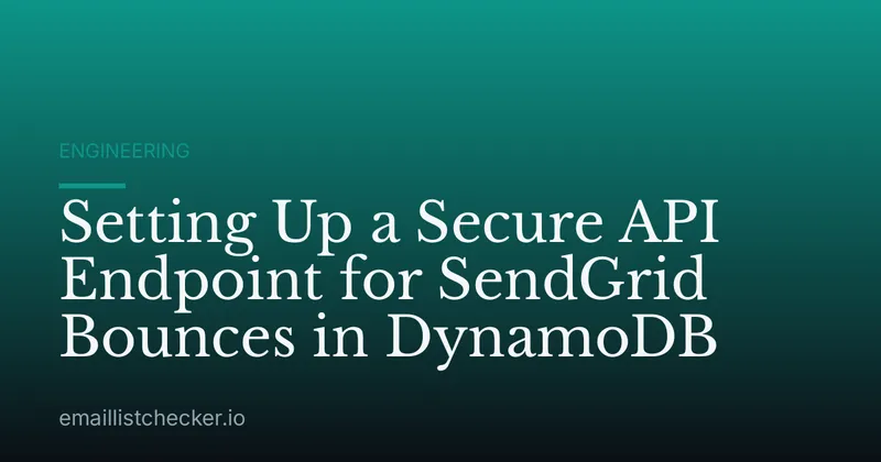 Setting Up a Secure API Endpoint for SendGrid Bounces in DynamoDB
