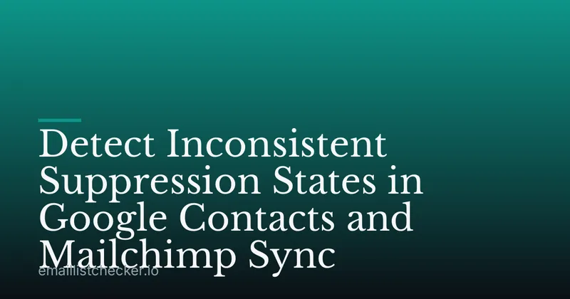 Detect Inconsistent Suppression States in Google Contacts and Mailchimp Sync
