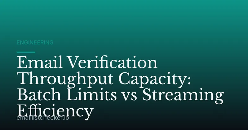 Email Verification Throughput Capacity: Batch Limits vs Streaming Efficiency