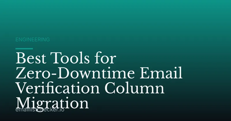 Best Tools for Zero-Downtime Email Verification Column Migration