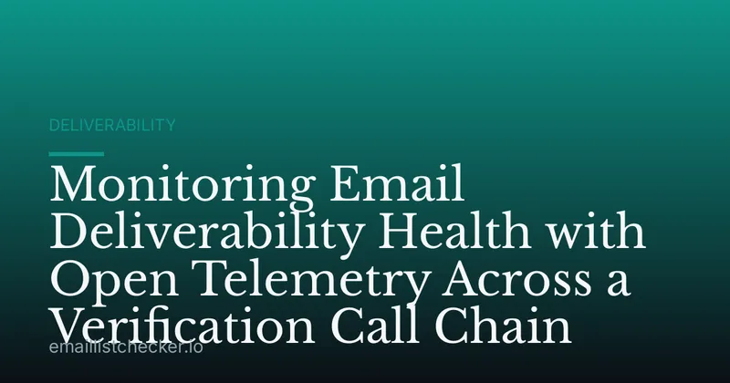 Monitoring Email Deliverability Health with Open Telemetry Across a Verification Call Chain