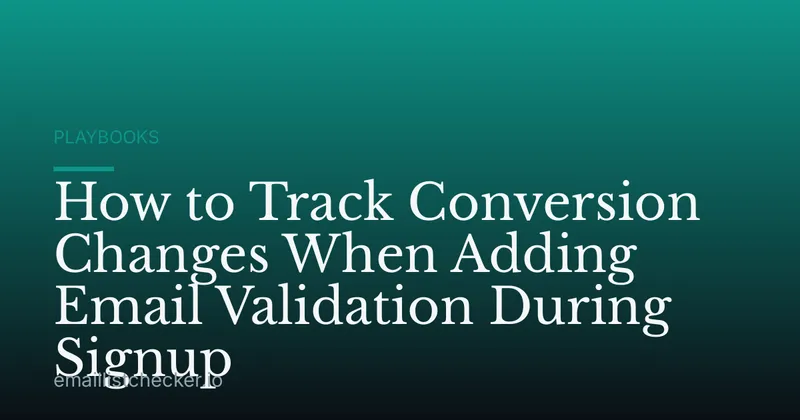How to Track Conversion Changes When Adding Email Validation During Signup