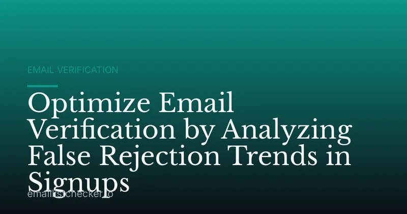 Optimize Email Verification by Analyzing False Rejection Trends in Signups