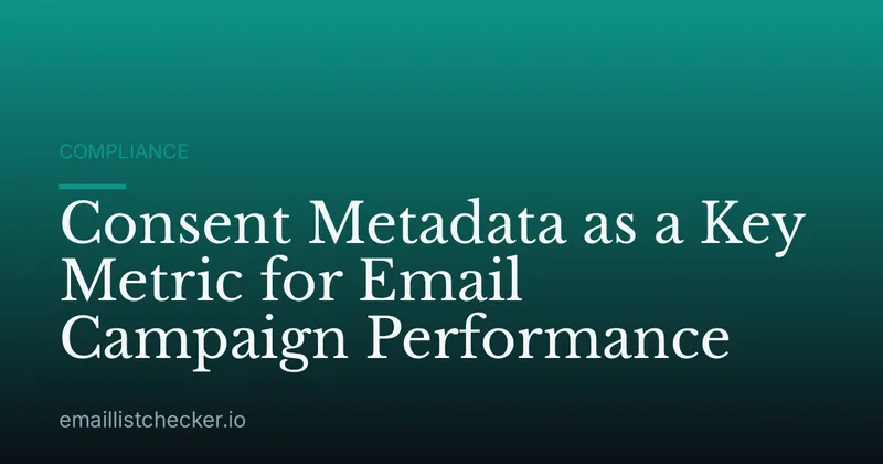 Consent Metadata as a Key Metric for Email Campaign Performance
