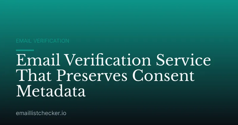 Email Verification Service That Preserves Consent Metadata
