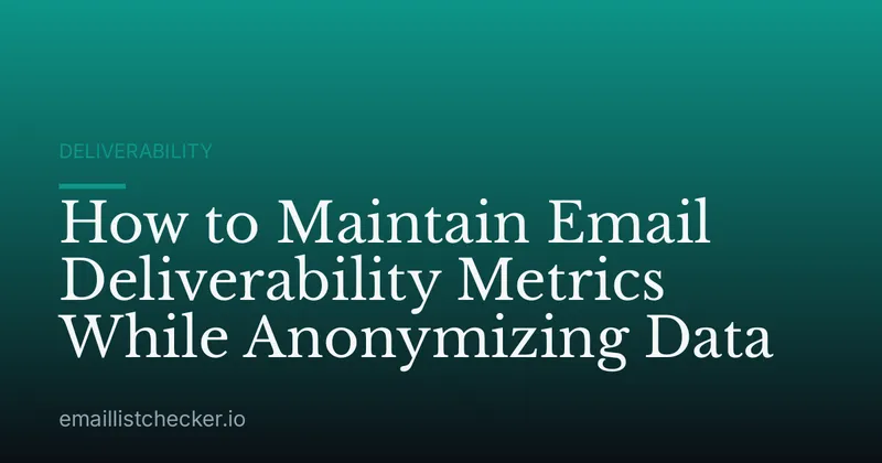 How to Maintain Email Deliverability Metrics While Anonymizing Data