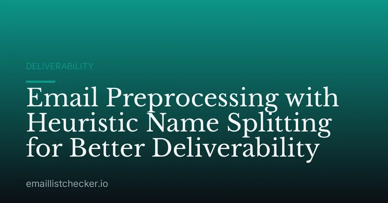 Email Preprocessing with Heuristic Name Splitting for Better Deliverability