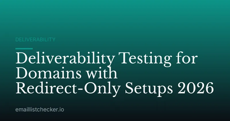 Deliverability Testing for Domains with Redirect-Only Setups 2026
