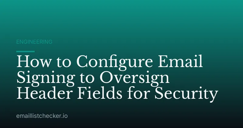 How to Configure Email Signing to Oversign Header Fields for Security