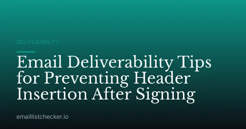 Email Deliverability Tips for Preventing Header Insertion After Signing