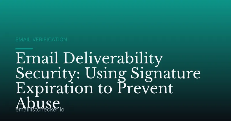 Email Deliverability Security: Using Signature Expiration to Prevent Abuse