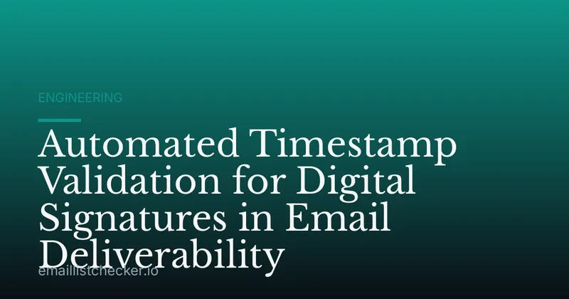 Automated Timestamp Validation for Digital Signatures in Email Deliverability