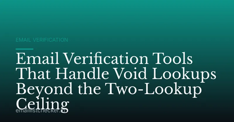 Email Verification Tools That Handle Void Lookups Beyond the Two-Lookup Ceiling